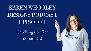 The Karen Whooley Designs Podcast - Episode 1