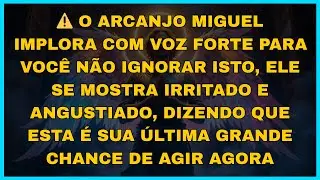 ⚠️ O ARCANJO MIGUEL IMPLORA COM VOZ FORTE PARA VOC&Ecirc; N&Atilde;O IGNORAR ISTO...