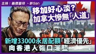 移加好心淡？加拿大慘無「人道」， 新增33000永居配額「經濟優先」向香港人傷口灑鹽