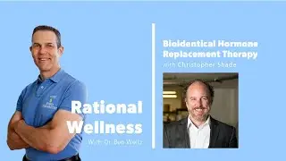Bioidentical Hormone Replacement Therapy with Dr. Christopher Shade: Rational Wellness Podcast 358