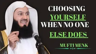 Choosing Yourself — When No One Else Does | Mufti Menk