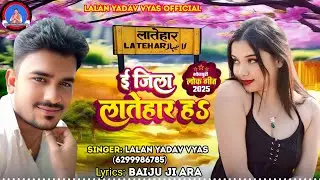 ।।इ जिला लातेहार हs Lalan Yadav Vyas ललन यादव व्यास E Jila Latehar Ha #newsong #bhojpurisong  2025