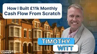 🏡 How I Built &pound;11k Monthly Cash Flow from Scratch with Timothy Witt