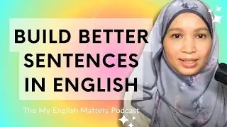 The Secret to Building Better Sentences in English