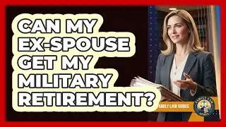 Can My Ex-spouse Get My Military Retirement? - Family Law Gurus