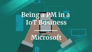 What it is Like Being a PM in an IoT Business by Microsoft PM