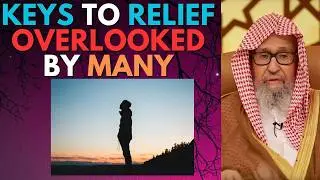 KEYS to RELIEF OVERLOOKED by MANY - Sheikh Salih al Fawzan حفظه الله