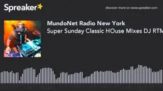 Super Sunday Classic HOuse MIxes DJ RTM (part 13 of 14)