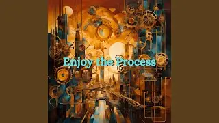 Enjoy the Process