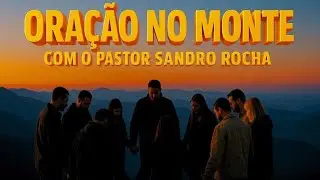 ORA&Ccedil;&Atilde;O NO MONTE COM O PASTOR SANDRO ROCHA - 28/07/2025