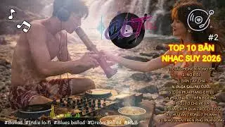 TOP 10 BẢN NHẠC SUY 2026 | #2 #cltdynamicsound #ballad #nhachaymoingay #nhac2026