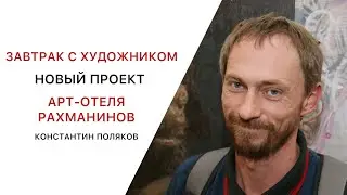 Завтрак с художником | Константин Поляков | Новый проект Арт-отеля Рахманинов
