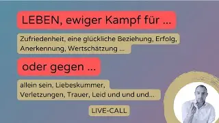 LEBEN! Ewiger Kampf nach Zufriedenheit, Glück, erfüllte Beziehung, oder gegen Verlust, Angst, Leid.