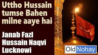 Uttho Hussain tumse Bahen milne aaye hai - Qadeemi Nauha - Janab Fazl Hussain Lucknowi
