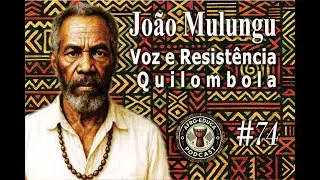 🎧 Podcast #74  |  Jo&atilde;o Mulungu &ndash; Voz e Resist&ecirc;ncia Quilombola