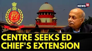 ED Chief Extension | Centre Seeks Moves To SC For Extension Of ED Chief Sanjay Mishra | News18
