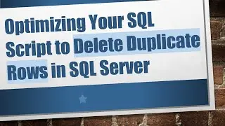 Optimizing Your SQL Script to Delete Duplicate Rows in SQL Server