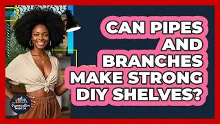 Can Pipes And Branches Make Strong DIY Shelves? - Your Organization Mentor