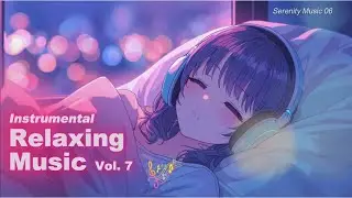 Instrumental Relaxing Music Vol. 07 | Music for Deep Sleep, Stress Relief and Anxiety, Meditation