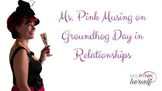 Ms Pink Musing on Groundhog Day in Relationships