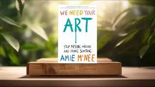 [Review] We Need Your Art: Stop Messing Around and Make Something (Amie McNee) Summarized
