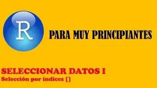 SELECCIONAR DATOS I. Selección por índices - R Project
