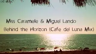 Miss Caramelle & Miguel Lando - Behind the Horizon (Cafe del Luna Mix)
