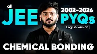 Complete Solution & Analysis of all JEE Chemical Bonding PYQs (2002- 2024) | JEE 2026