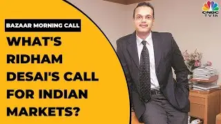 What Is Morgan Stanley India's Ridham Desai's Call For Indian Markets? | Bazaar Morning Call