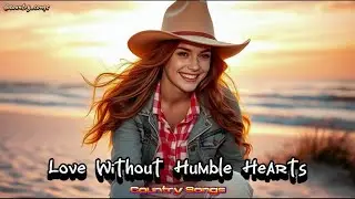 Love Without Humble Hearts | Best Relaxing Country Songs