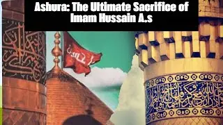 Ashura : The Legacy Of Imam Hussain (A S) Sacrifice