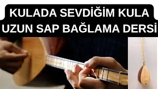 KULADA SEVDİĞİM KULA - UZUN SAP BAĞLAMA DERSİ