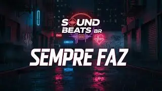 Sempre Faz ( Produ&ccedil;&atilde;o Sound Beats BR IA )