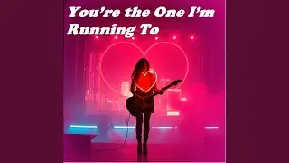 You&rsquo;re the One I&rsquo;m Running To