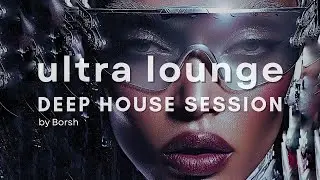 Ultra Lounge | Exclusive Deep House Mix DJ Set Session | Elegant 1 Hour Lounge & Ambient Music