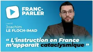 FRANC-PARLER reçoit Joachim Le Floch-Imad : « L’instruction en France m’apparaît cataclysmique ! »