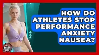 How Do Athletes Stop Performance Anxiety Nausea? - Athletes Training Room