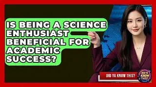 Is Being a Science Enthusiast Beneficial for Academic Success? - Did Ya Know This