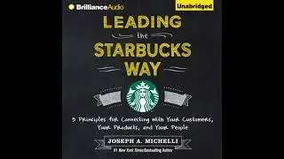 Leading the Starbucks Way: 5 Principles for Connecting with Your Customers, Your Products, and Your