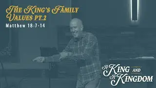 Matthew 18:7-14 - A King and a Kingdom: The King's Family Values Part 2 - October 27, 2024