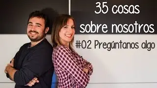 #02 Pregúntanos algo - 35 cosas sobre nosotros