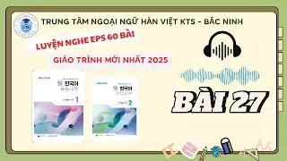 B&Agrave;I 27 - FILE NGHE - GI&Aacute;O TR&Igrave;NH EPS TOPIK MỚI 2025_ tiếng H&agrave;n online + offline ib 0981 088 418