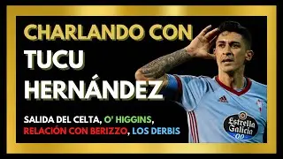 CHARLANDO #10 CON TUCU HERN&Aacute;NDEZ | Su salida del Celta, Berizzo, el O' Higgins...