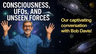 Dr. Bob Davis: Consciousness, UFOs, and Unseen Forces