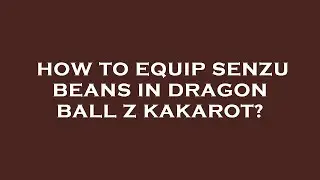How to equip senzu beans in dragon ball z kakarot?