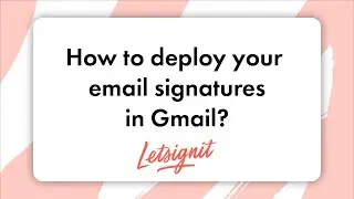 How to deploy your email signatures in Gmail?