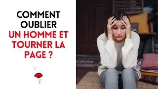 Comment oublier un homme et tourner la page ?