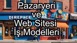 Doğrudan Satış ve Pazaryeri Satışında İş Modelleri Nelerdir?