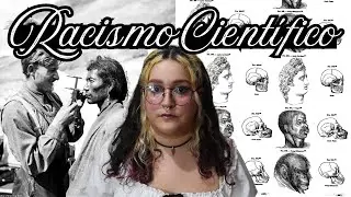 RACISMO CIENTÍFICO: NACIMIENTO, AUGE Y CAÍDA