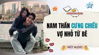 [ AUDIO FULL ] NAM THẦN CƯNG CHIỀU VỢ NHỎ TỪ BÉ ~ Mót audio | Vẽ tô màu kể chuyện